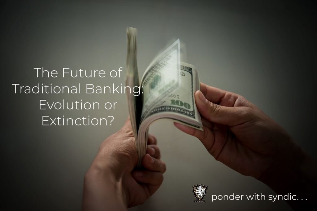 The Future of Traditional Banking - Evolution or Extinction